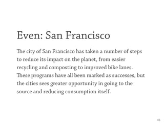 Even: San Francisco
e city of San Francisco has taken a number of steps
to reduce its impact on the planet, from easier
r...