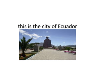 this is the city of Ecuador
 
