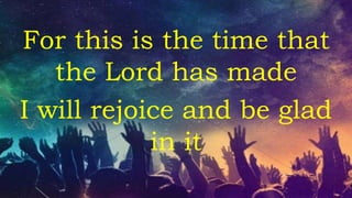 This is the time
This is the time
That the Lord has made
 