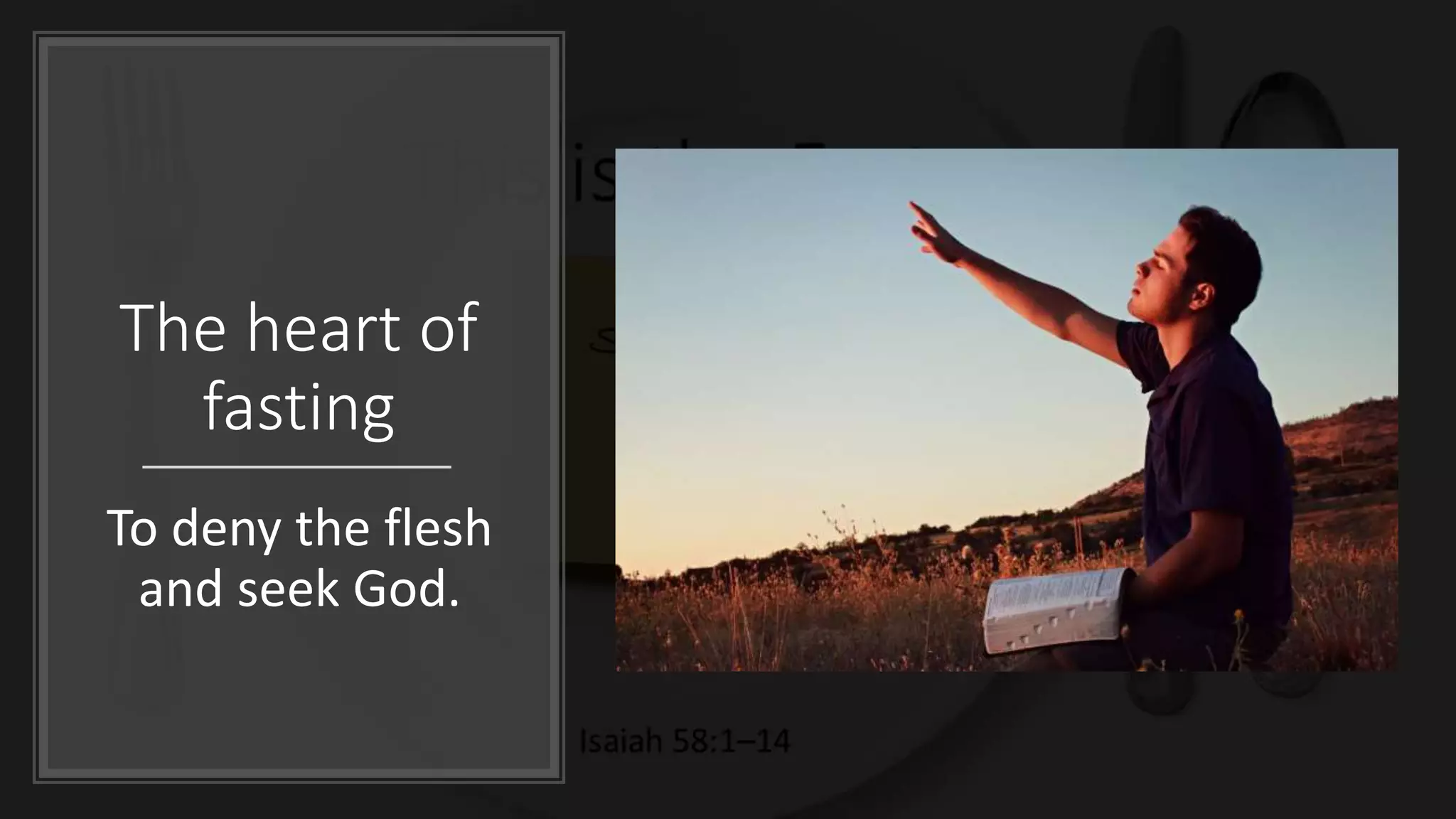 The heart of
fasting
To deny the flesh
and seek God.
 