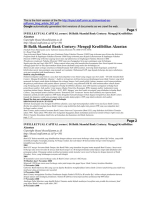 This is the html version of the file http://ihyaul.staff.umm.ac.id/download-as-
pdf/umm_blog_article_501.pdf.
Google automatically generates html versions of documents as we crawl the web.
                                                                                                                               Page 1
INTELLECTUAL CAPITAL corner | Di Balik Skandal Bank Century: Menguji Kredibilitas
Akuntan
Copyright ihyaul ihyaul@umm.ac.id
http://ihyaul.staff.umm.ac.id/?p=501
Di Balik Skandal Bank Century: Menguji Kredibilitas Akuntan
(Naskah Orasi Ilmiah pada acara Yudisium Sarjana Ekonomi FE-UMM 25 Peb 2010)
by: Ihyaul Ulum MD.
Yang terhormat Bapak Dekan dan para Pembantu Dekan Fakultas Ekonomi UMM Yang terhormat para Ketua dan Sekretaris
Program Studi di lingkungan Fakultas Ekonomi UMM Yang terhormat para Kepala Laboratorium di lingkungan Fakultas
Ekonomi UMM Yang terhormat segenap dosen dan staf administrasi di lingkungan Fakultas Ekonomi UMM
Wisudawan-wisudawati Fakultas Ekonomi UMM yang saya banggakan Serta para undangan yang berbahagia.
Segala puja dan puji bagi Allah SWT, Tuhan semesta alam yang telah memberikan kesempatan luar biasa kepada kita semua,
sehingga pada hari ini kita dipertemukan dalam forum akademik yang mulia dan berbahagia ini.
Sholawat dan salam semoga senantiasa terlimpah kepada Nabi akhiruzzaman, penerang dalam kegelapan, pendobrak
kebobrokan moral, dan pemimpin yang menjadi suri tauladan; Muhammad SAW, juga kepada keluarga dan para sahabatnya,
serta para pengikut jejak kemuliaannya. Amien.
Hadirin yang berbahagia
Dalam kesempatan yang baik ini, saya akan menyampaikan orasi ilmiah yang sengaja saya beri judul: “Di balik skandal Bank
Century: Menguji Kredibilitas Akuntan”. Judul ini terinspirasi oleh kian liarnya perkembangan kasus Bank Century yang telah
memasuki berbagai ranah dalam kehidupan kita sebagai bangsa, baik ranah politik, hukum, maupun sosial kemasyarakatan.
Bergulirnya pemeriksaan oleh panitia khusus (pansus) Century yang dibentuk DPR-RI, telah memunculkan sebuah drama
yang berujung pada (setidaknya) pengujian terhadap kredibilitas akuntan, atau lebih tepatnya pengujian terhadap hasil
pemeriksaan auditor, baik auditor resmi negara (Badan Pemeriksa Keuangan, BPK) maupun auditor independen (yang
tergabung dalam Kantor Akuntan Publik – KAP). BPK ‘digugat’ atas hasil audit investigatif yang dilakukan terhadap Bank
Century, yang menjadi pemicu lahirnya pansus. Sementara KAP ‘terancam’ karena hasil auditnya atas laporan dana
kampanye pemilu presiden (pilpres) 2009 mulai diragukan banyak kalangan terkait dugaan mengalirnya dana Bank Century
kepada tim kampanye salah satu pasangan calon presiden dalam pilpres 2009 yang tidak terdeteksi oleh auditor.
Bapak Ibu dan para wisudawan/i yang berbahagia
KRONOLOGI KASUS CENTURY
Sebelum masuk pada tema menguji kredibilitas akuntan, saya ingin menyampaikan sedikit reviu atas kasus Bank Century.
Berikut ini adalah kronologis kasus Bank Century yang melahirkan hak angket dan pansus DPR yang saya dapatkan dari
berbagai sumber virtual:
Bank Century pada awalnya bernama Bank Century Intervest Corporation (Bank CIC) yang didirikan oleh Robert Tantular
tahun 1989. Pada tahun 1999, Bank CIC mengalami kegagalan dalam melakukan penawaran umum terbatas (right issue) dan
Robert Tantular dinyatakan tidak lolos uji kelayakan dan kepatutan oleh Bank Indonesia.
page 1 / 14

                                                                                                                               Page 2
INTELLECTUAL CAPITAL corner | Di Balik Skandal Bank Century: Menguji Kredibilitas
Akuntan
Copyright ihyaul ihyaul@umm.ac.id
http://ihyaul.staff.umm.ac.id/?p=501
2003
Bank CIC didera masalah yang diindikasikan dengan adanya surat-surat berharga valuta asing sekitar Rp2 triliun, yang tidak
memiliki peringkat, berjangka panjang, berbunga rendah, dan sulit dijual. BI menyarankan merger untuk mengatasi
ketidakberesan bank tersebut.
2004
Bank CIC merger bersama Bank Danpac dan Bank Pikko yang kemudian berganti nama menjadi Bank Century. Surat-surat
berharga valas terus bercokol di neraca bank hasil merger ini. BI menginstruksikan untuk dijual, tetapi tidak dilakukan oleh
pemegang saham. Pemegang saham membuat perjanjian untuk menukar surat-surat berharga ini dengan deposito di Bank
Dresdner, Swiss, yang belakangan ternyata sulit ditagih.
2005
BI mendeteksi surat-surat berharga valas di Bank Century sebesar US$210 juta.
30 Oktober dan 3 November 2008
Sebanyak US$56 juta surat-surat berharga valas jatuh tempo dan gagal bayar. Bank Century kesulitan likuiditas.
13 November 2008
Gubernur Bank Indonesia (BI) yang saat itu dijabat Boediono mengklarifikasi bahwa Bank Century kalah kliring atau tidak bisa
membayar dana permintaan dari nasabah.
14 November 2008
Bank Century mengajukan Fasilitas Pendanaan Jangka Pendek (FPJP) ke BI senilai Rp 1 triliun sebagai pendanaan darurat
dengan alasan sulit mendapat pendanaan. Namun BI akhirnya menyetujui fasilitas pendanaan Rp 600 miliar.
17 November 2008
Antaboga Delta Sekuritas yang dimilik Robert Tantutar mulai default membayar kewajiban atas produk discretionary fund
yang dijual Bank Century sejak akhir 2007.
20 November 2008
 