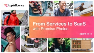 From Services to SaaS
with Promise Phelon
SEPT 2017
 