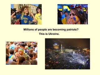 Millions of people are becoming patriots?
This is Ukraine.
 