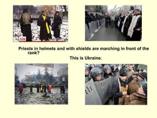 Priests in helmets and with shields are marching in front of the
rank?
This is Ukraine.
 