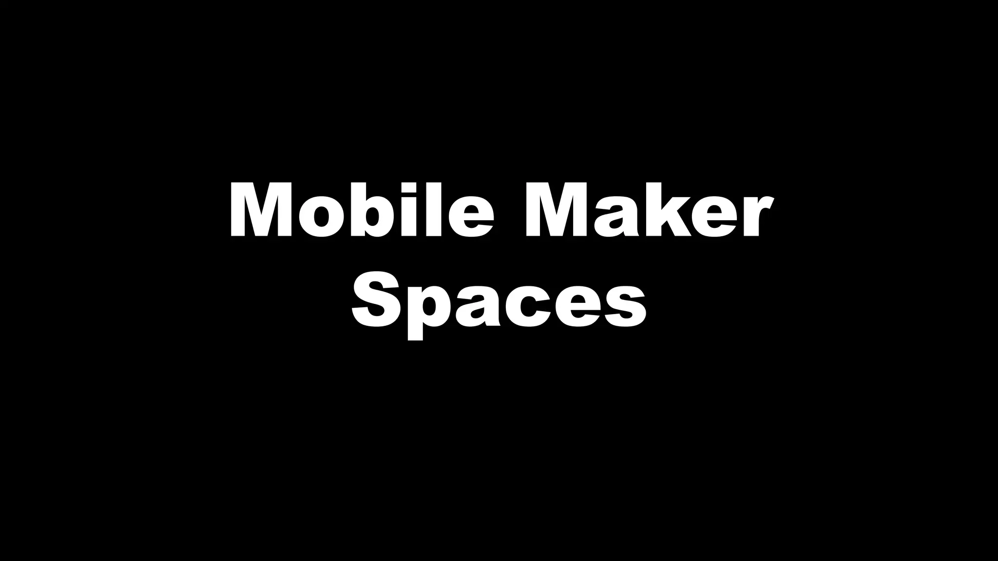 Mobile Maker
Spaces
 