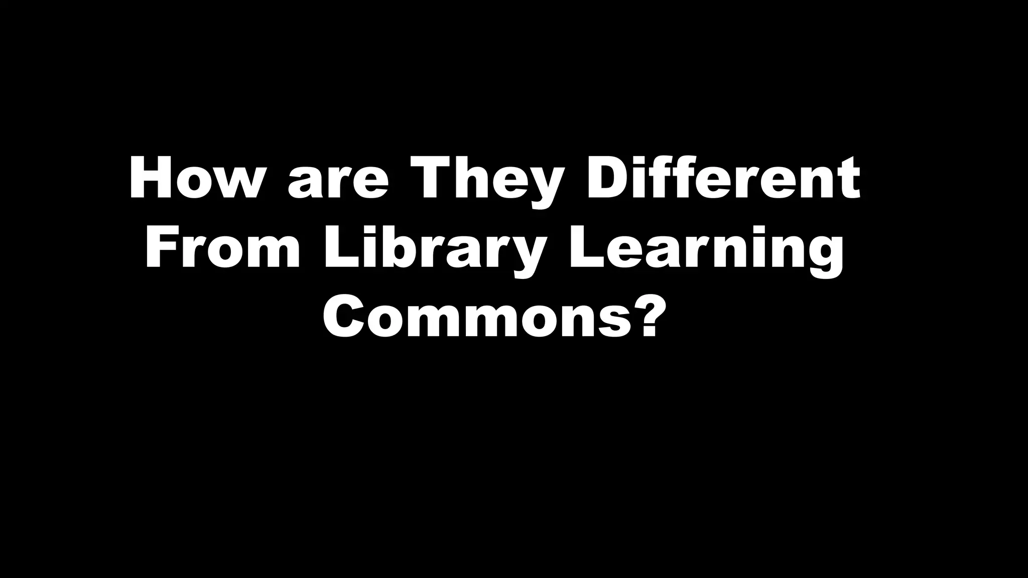 How are They Different
From Library Learning
Commons?
 