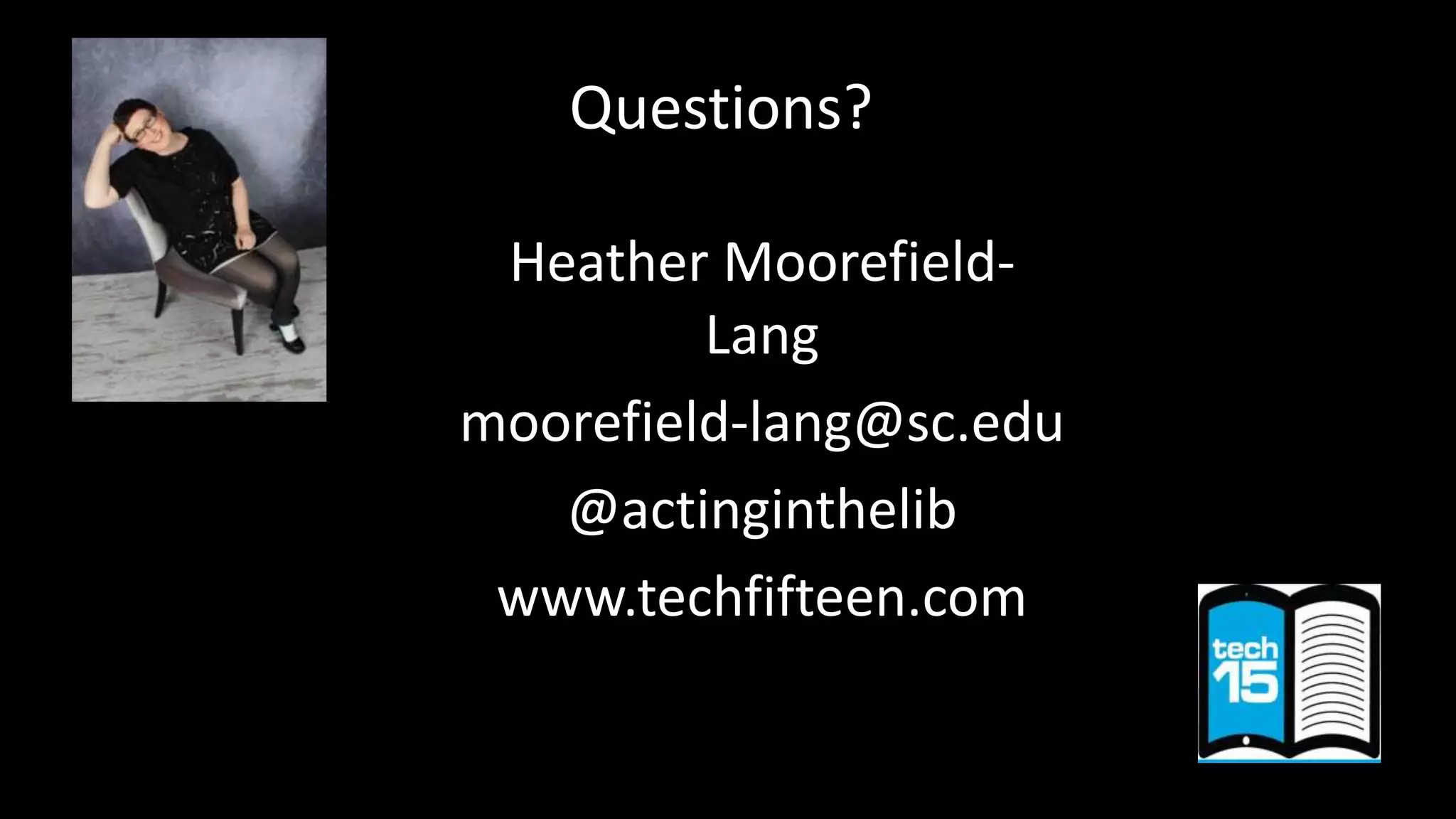 Questions?
Heather Moorefield-
Lang
moorefield-lang@sc.edu
@actinginthelib
www.techfifteen.com
 