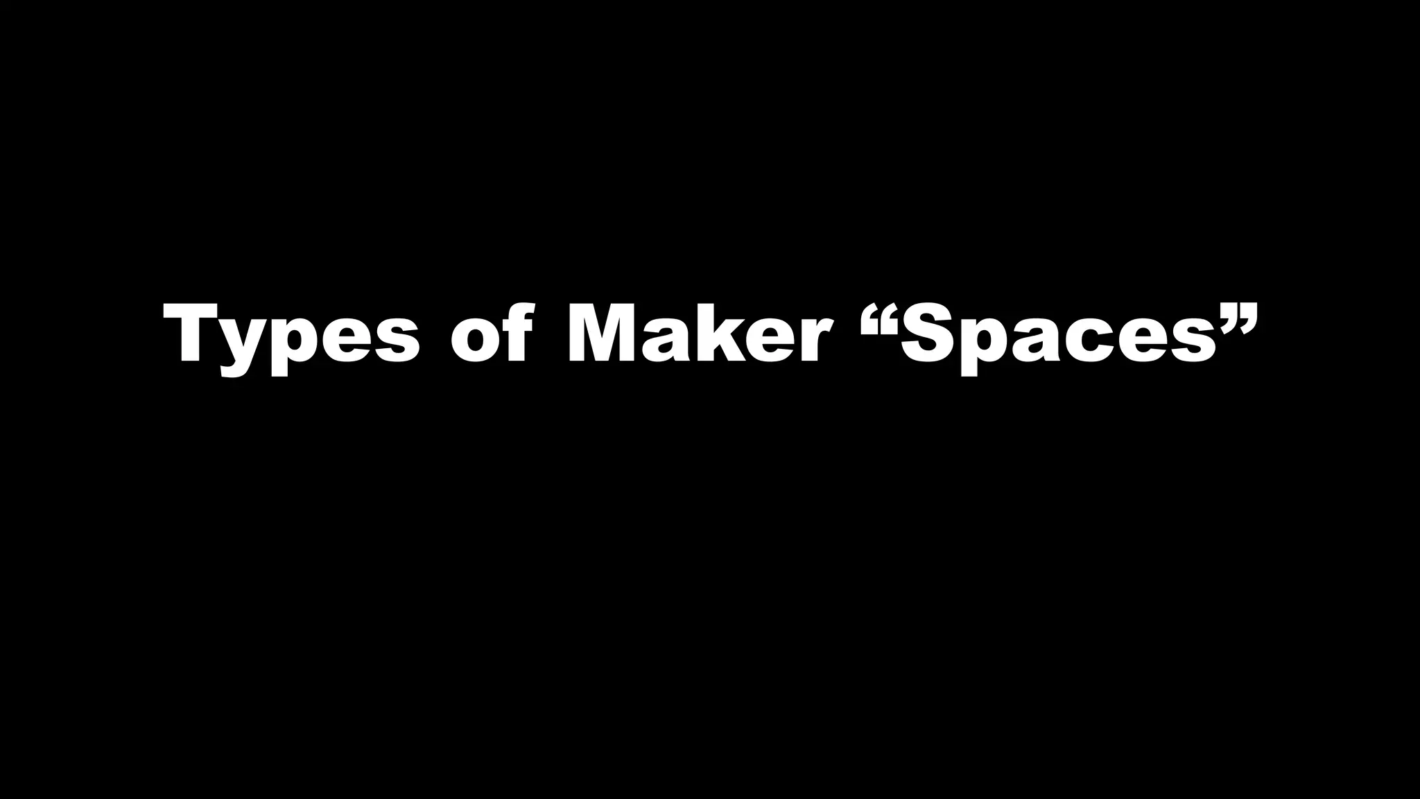 Types of Maker “Spaces”
 