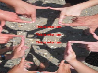 This is who I am This is who I am This is who I am