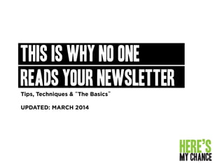 THIS IS WHY NO ONE
READS YOUR NEWSLETTER
Tips, Techniques & “The Basics”
UPDATED: MARCH 2014
 