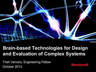 Brain-based Technologies for Design
and Evaluation of Complex Systems
Trish Ververs, Engineering Fellow
October 2013
 