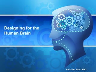Designing for the Human Brain Rick Van Sant, PhD. 