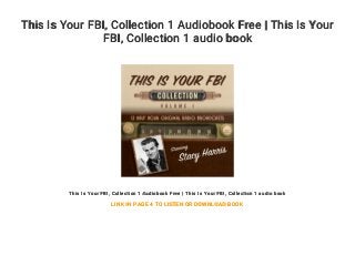This Is Your FBI, Collection 1 Audiobook Free | This Is Your
FBI, Collection 1 audio book
This Is Your FBI, Collection 1 Audiobook Free | This Is Your FBI, Collection 1 audio book
LINK IN PAGE 4 TO LISTEN OR DOWNLOAD BOOK
 
