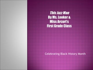 Celebrating Black History Month This Jazz Man By Ms. Looker & Miss Arcuri’s First Grade Class 