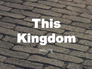 This 
Kingdom 
Hillsong 
 