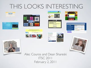 THIS LOOKS INTERESTING




    Alec Couros and Dean Shareski
             ITSC 2011
          February 2, 2011
 