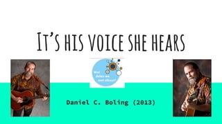It’shisvoiceshehears
Daniel C. Boling (2013)
 