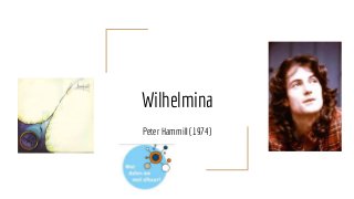 Wilhelmina
Peter Hammill (1974)
 