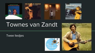Townes van Zandt
Twee liedjes
 