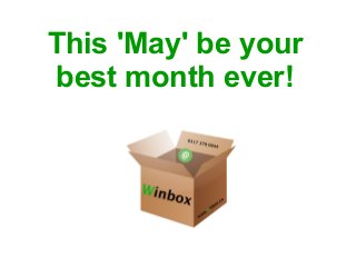 This 'May' be your
best month ever!
 