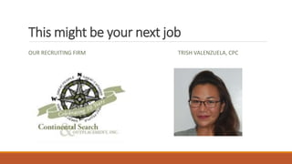 This might be your next job
OUR RECRUITING FIRM TRISH VALENZUELA, CPC
 