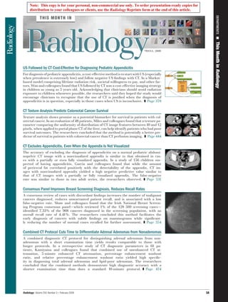 Note: This copy is for your personal, non-commercial use only. To order presentation-ready copies for
      distribution to your colleagues or clients, use the Radiology Reprints form at the end of this article.




                                                                                                                       Departments ■
                                                                                                                     This Month in Radiology
                                                                                    ©RSNA, 2009




US Followed by CT Cost-Effective for Diagnosing Pediatric Appendicitis
For diagnosis of pediatric appendicitis, a cost-effective method is to start with US (especially
when prevalence is extremely low) and follow negative US findings with CT. In a Markov-
based model comprising lifetime radiation risk, societal willingness to pay, and other fac-
tors, Wan and colleagues found that US followed by CT was a cost-effective imaging strategy
in children as young as 5 years old. Acknowledging that clinicians should avoid radiation
exposure to children whenever possible, the researchers said they hoped the study would
encourage clinicians to recognize that the use of CT is justified when the diagnosis of
appendicitis is in question, especially in those cases when US is inconclusive. ❚  Page 378

CT Texture Analysis Predicts Colorectal Cancer Survival
Texture analysis shows promise as a potential biomarker for survival in patients with col-
orectal cancer. In an evaluation of 48 patients, Miles and colleagues found that a texture pa-
rameter comparing the uniformity of distribution of CT image features between 10 and 12
pixels, when applied to portal phase CT of the liver, can help identify patients who had poor
survival outcomes. The researchers concluded that the method is potentially a better pre-
dictor of survival in patients with colorectal cancer than CT perfusion imaging. ❚  Page 444

CT Excludes Appendicitis, Even When the Appendix Is Not Visualized
The accuracy of excluding the diagnosis of appendicitis on a normal pediatric abdomi-
nopelvic CT image with a nonvisualized appendix is similar to that obtained in cas-
es with a partially or even fully visualized appendix. In a study of 156 children sus-
pected of having appendicitis, Garcia and colleagues found that while the amount
of pericecal fat correlated positively with the detectability of the appendix, CT im-
ages with nonvisualized appendix yielded a high negative predictive value similar to
that of CT images with a partially or fully visualized appendix. The false-negative
rate was similar to those in two adult series, the researchers observed. ❚  Page 531

Consensus Panel Improves Breast Screening Diagnosis, Reduces Recall Rates
A consensus review of cases with discordant findings increases the number of malignant
cancers diagnosed, reduces unwarranted patient recall, and is associated with a low
false-negative rate. Shaw and colleagues found that the Irish National Breast Screen-
ing Program consensus panel—which reviewed 1% of the 128 569 screening cases—
identified 7.33% of the 968 cancers diagnosed in the screening population, with an
overall recall rate of 4.41%. The researchers concluded this method facilitates the
early diagnosis of cancers with subtle findings on mammograms while significant-
ly reducing the number of normal cases recalled for further assessment. ❚  Page 354

Combined CT Protocol Cuts Time to Differentiate Adrenal Adenomas from Nonadenomas
A combined diagnostic CT protocol for distinguishing adrenal adenomas from non-
adenomas with a short examination time yields results comparable to those with
longer protocols. In a retrospective study of CT diagnostic parameters in 61 pa-
tients, Kamiyama and colleagues found that combined use of unenhanced CT at-
tenuation, 5-minute enhanced CT attenuation, percentage enhancement washout
ratio, and relative percentage enhancement washout ratio yielded high specific-
ity in diagnosing total adrenal adenomas and lipid-poor adenomas. The researchers
concluded that the combined methods demonstrate high diagnostic accuracy with a
shorter examination time than does a standard 10-minute protocol. ❚  Page 474




Radiology: Volume 250: Number 2—February 2009                                                                   3A
 