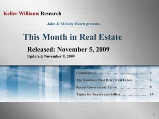 This Month in Real Estate Released: November 5, 2009 Updated: November 9, 2009 John & Melody Hatch presents 14 Topics for Buyers and Sellers…………………. Recent Government Action……………………. The Numbers That Drive Real Estate………… Commentary……………………………………. 9 3 2 