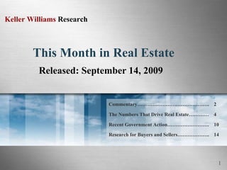 This Month in Real Estate Released: September 14, 2009 14 Research for Buyers and Sellers………………. Recent Government Action……………………. The Numbers That Drive Real Estate………… Commentary……………………………………. 10 4 2 