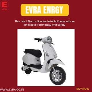 EVRA ENRGY
BUY NOW
WWW.EVRA.CO.IN
This No 1 Electric Scooter in India Comes with an
Innovative Technology with Safety
 