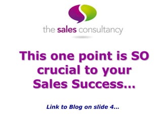 This one point is SO
crucial to your
Sales Success…
Link to Blog on slide 4…
 