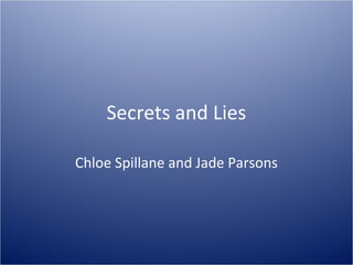 Secrets and Lies
Chloe Spillane and Jade Parsons
 