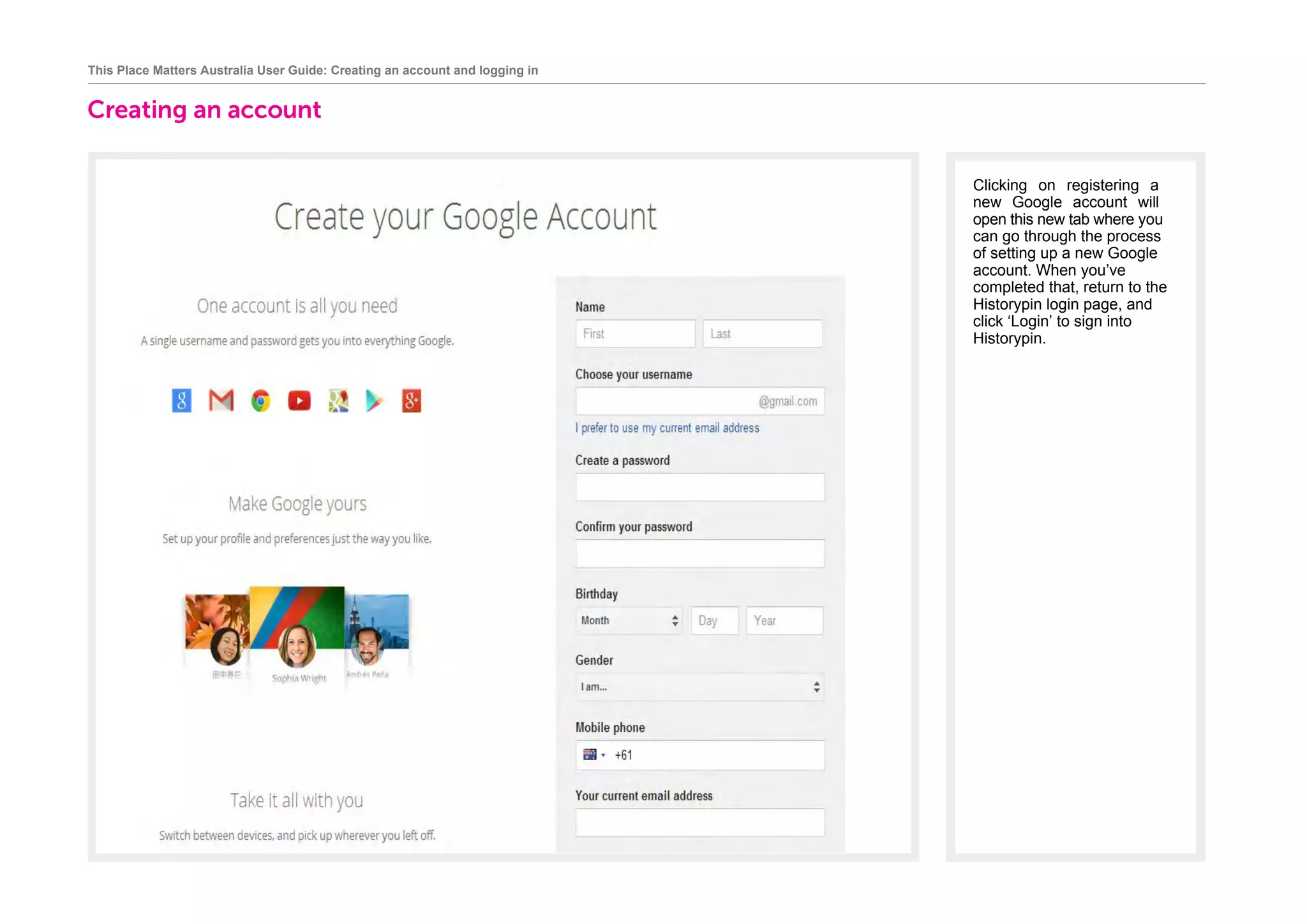 Creating an account
		
Clicking on registering a
new Google account will
open this new tab where you
can go through the process
of setting up a new Google
account. When you’ve
completed that, return to the
Historypin login page, and
click ‘Login’ to sign into
Historypin.
This Place Matters Australia User Guide: Creating an account and logging in
 