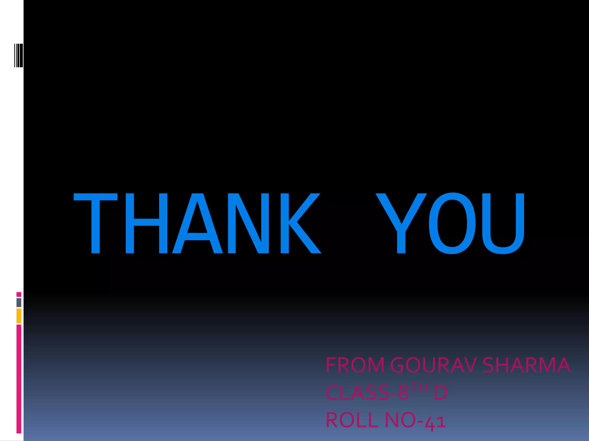 THANK YOU
FROM GOURAV SHARMA
CLASS-8TH D
ROLL NO-41
 