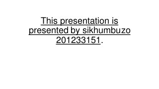 This presentation is
presented by sikhumbuzo
201233151.
 