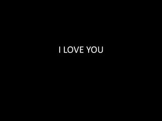 I LOVE YOU
 
