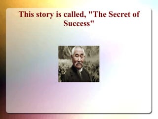 This story is called, "The Secret of
Success"

 