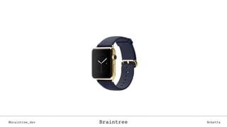Braintree@braintree_dev @cbettaBraintree
 