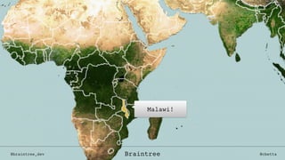 Malawi!
@braintree_dev @cbettaBraintree
 