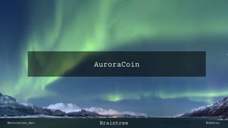 AuroraCoin
@braintree_dev @cbettaBraintree
 