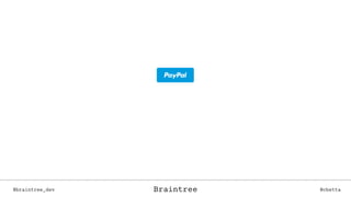 Braintree@braintree_dev @cbettaBraintree
 