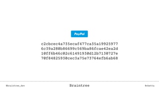 c2cbcec4a735ecaf477ca35a19925977
6c39a280b86699c569ba86fcae42ea2d
10ff6b46c02c61491930d12b7130727e
70f84825930cec3a75e73764efb6ab68
Braintree@braintree_dev @cbettaBraintree
 