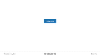 Braintree@braintree_dev @cbettaBraintree
 
