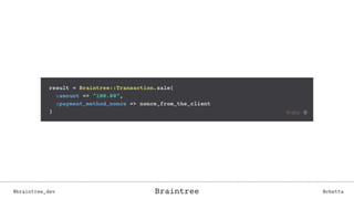 Braintree@braintree_dev @cbettaBraintree
 