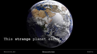 @braintree_dev @cbettaBraintree
This strange planet earth_
 
