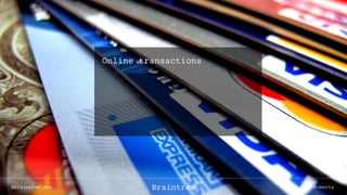 Online transactions
@braintree_dev @cbettaBraintree
 