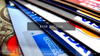 @braintree_dev @cbettaBraintree
$340 billion
 