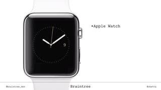 @braintree_dev @cbettaBraintree
•Apple Watch
@braintree_dev @cbettaBraintree
 