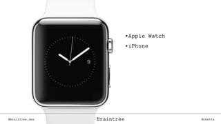 @braintree_dev @cbettaBraintree
•Apple Watch
•iPhone
@braintree_dev @cbettaBraintree
 