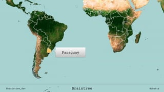 Paraguay
@braintree_dev @cbettaBraintree
 