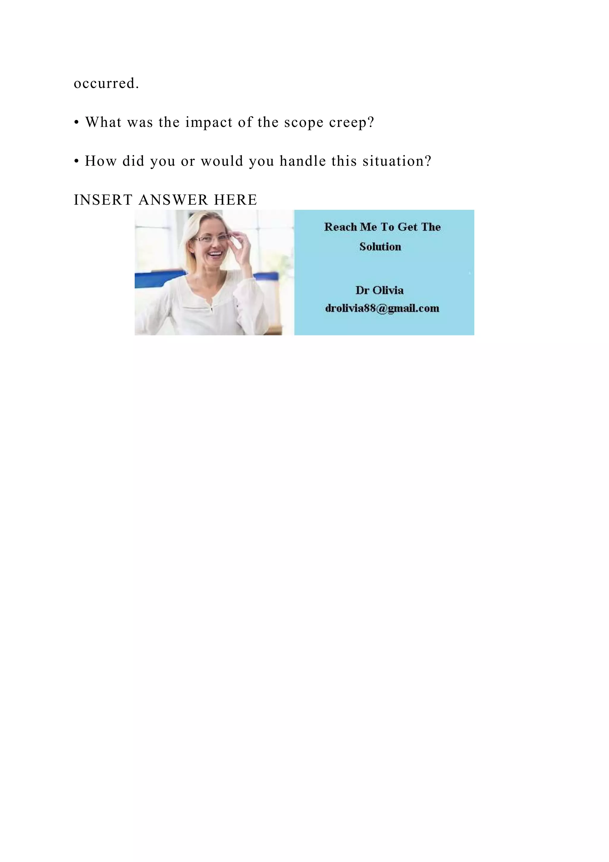 occurred.
• What was the impact of the scope creep?
• How did you or would you handle this situation?
INSERT ANSWER HERE
 